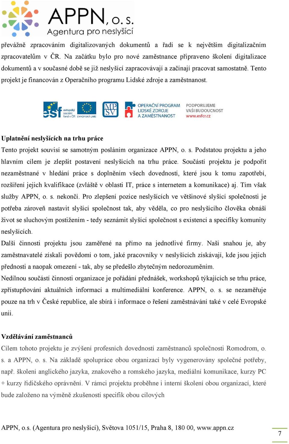 Tento projekt je financován z Operačního programu Lidské zdroje a zaměstnanost. Uplatnění neslyšících na trhu práce Tento projekt so