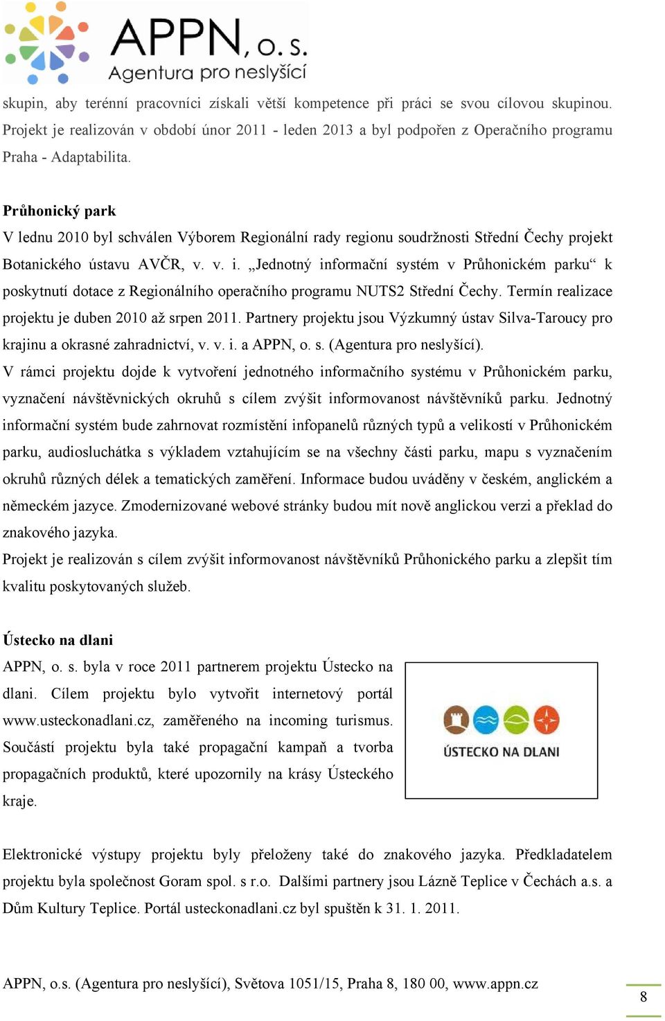 Průhonický park V lednu 2010 byl schválen Výborem Regionální rady regionu soudržnosti Střední Čechy projekt Botanického ústavu AVČR, v. v. i.