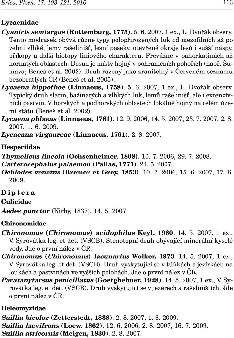 Převážně v pahorkatinách až hornatých oblastech. Dosud je místy hojný v pohraničních pohořích (např. Šumava; Beneš et al. 2002).