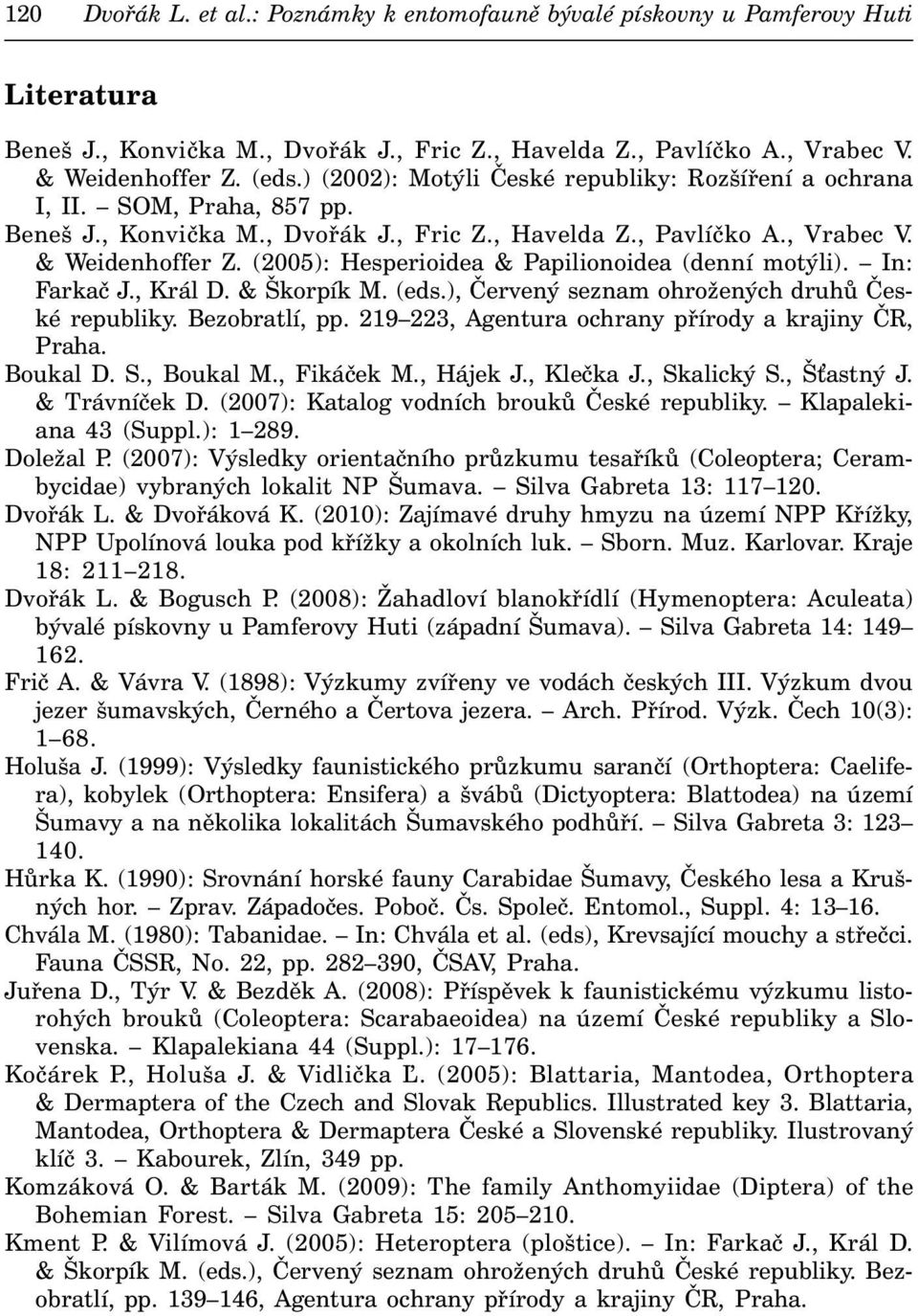 (2005): Hesperioidea & Papilionoidea (denní motýli). In: Farkač J., Král D. & Škorpík M. (eds.), Červený seznam ohrožených druhů České republiky. Bezobratlí, pp.