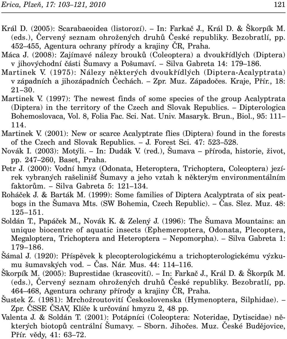 Martinek V. (1975): Nálezy některých dvoukřídlých (Diptera-Acalyptrata) v západních a jihozápadních Čechách. Zpr. Muz. Západočes. Kraje, Přír., 18: 21 30. Martinek V.