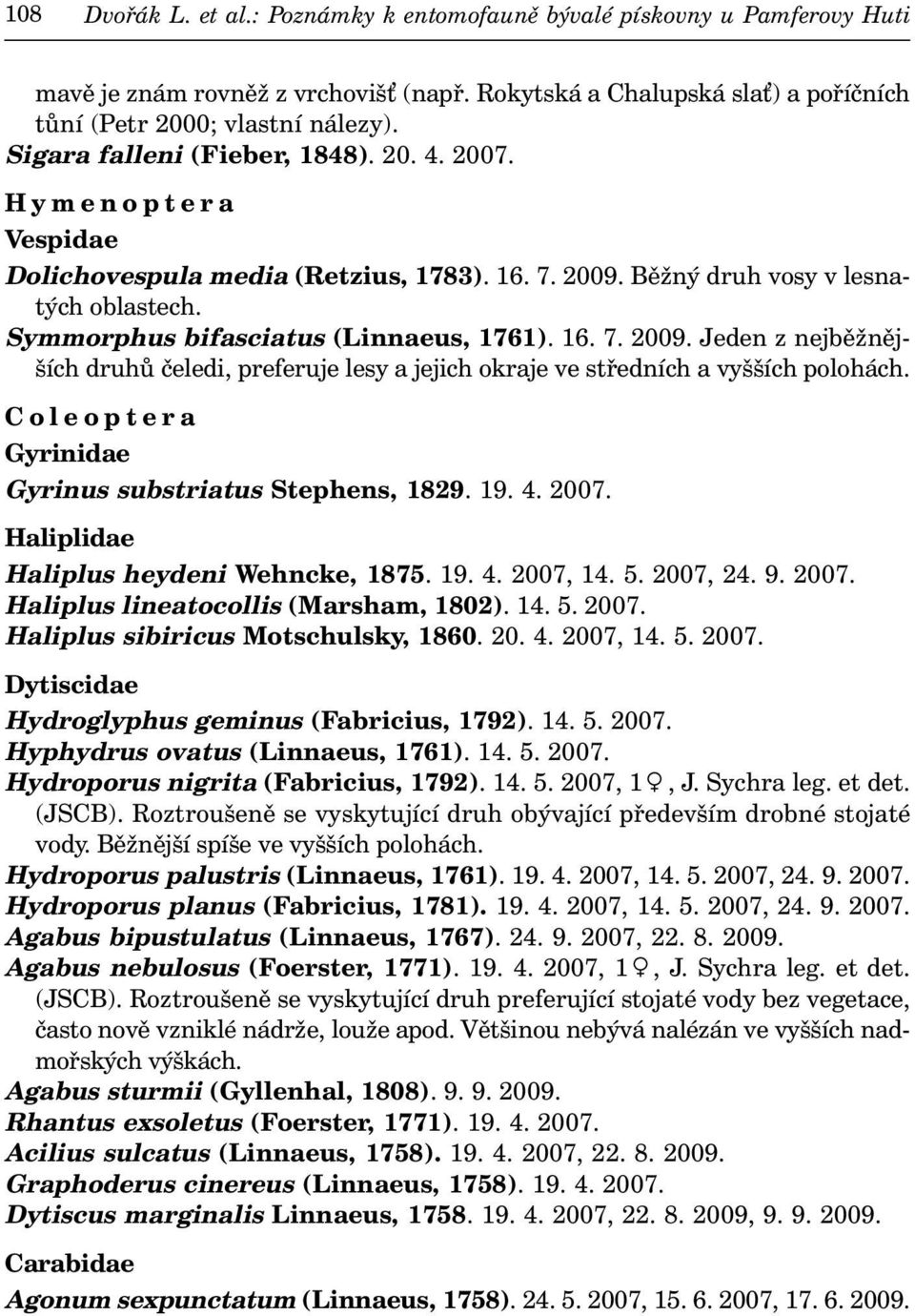 Běžný druh vosy v lesnatých oblastech. Symmorphus bifasciatus (Linnaeus, 1761). 16. 7. 2009. Jeden z nejběžnějších druhů čeledi, preferuje lesy a jejich okraje ve středních a vyšších polohách.