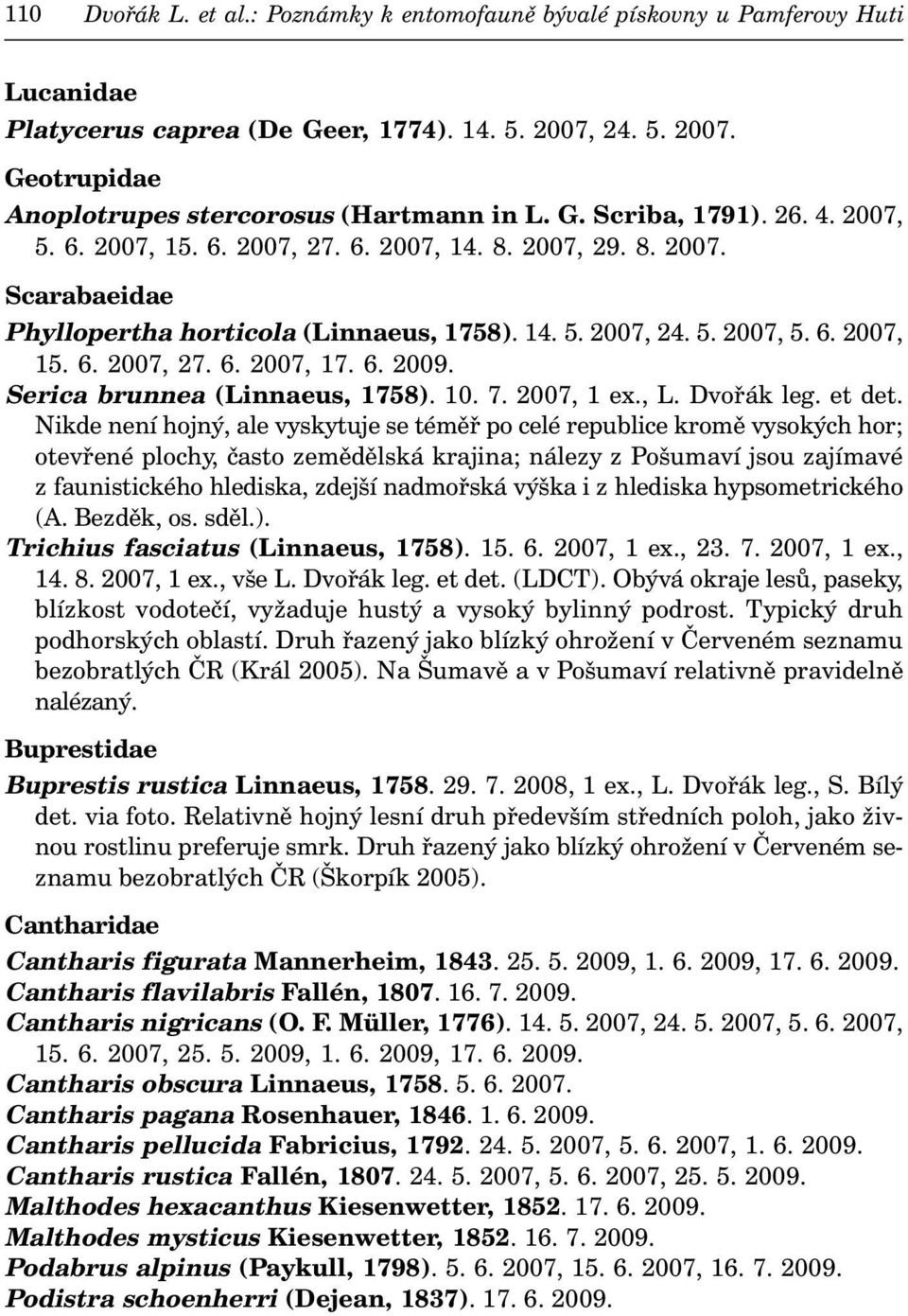 6. 2009. Serica brunnea (Linnaeus, 1758). 10. 7. 2007, 1 ex., L. Dvořák leg. et det.