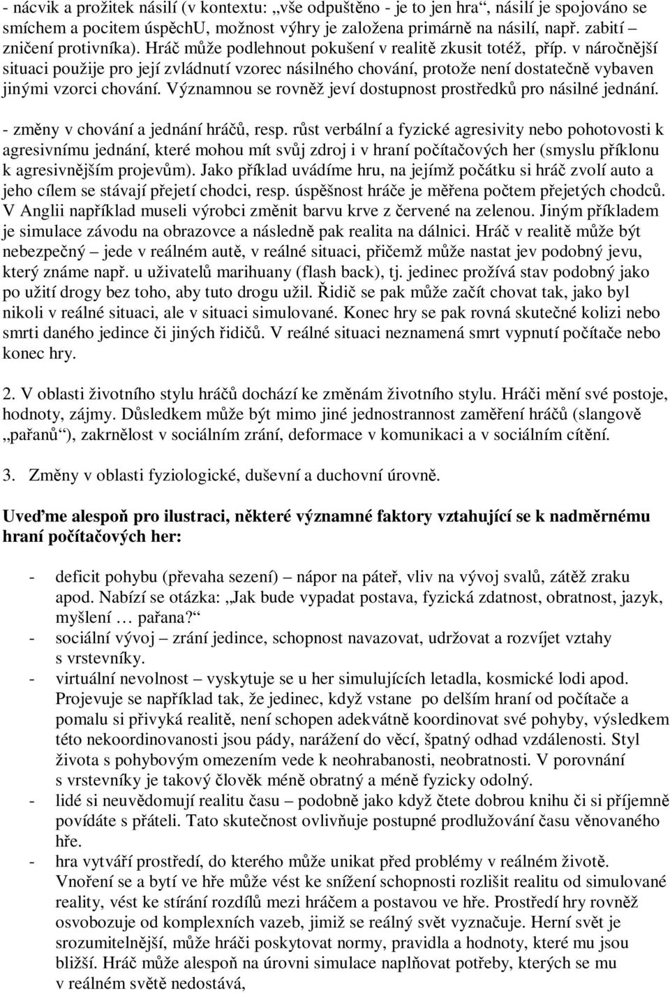 Významnou se rovnž jeví dostupnost prostedk pro násilné jednání. - zmny v chování a jednání hrá, resp.