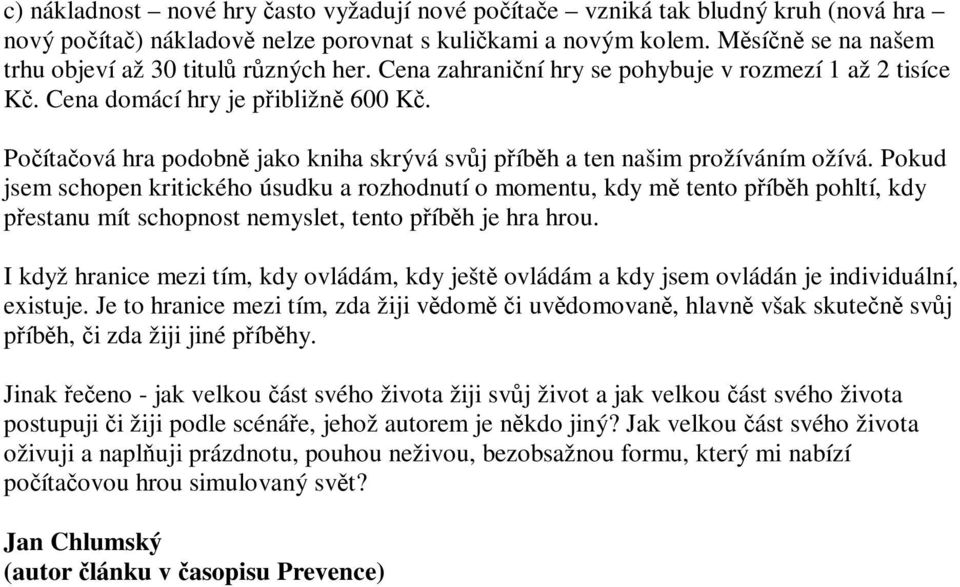 Pokud jsem schopen kritického úsudku a rozhodnutí o momentu, kdy m tento píbh pohltí, kdy pestanu mít schopnost nemyslet, tento píbh je hra hrou.