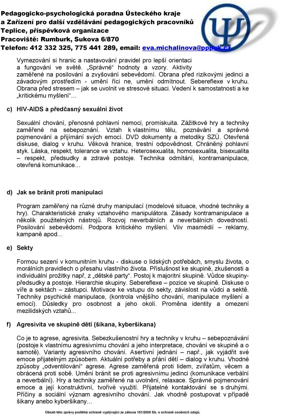 Vedení k samostatnosti a ke kritickému myšlení c) HIV-AIDS a předčasný sexuální život Sexuální chování, přenosné pohlavní nemoci, promiskuita. Zážitkové hry a techniky zaměřené na sebepoznání.