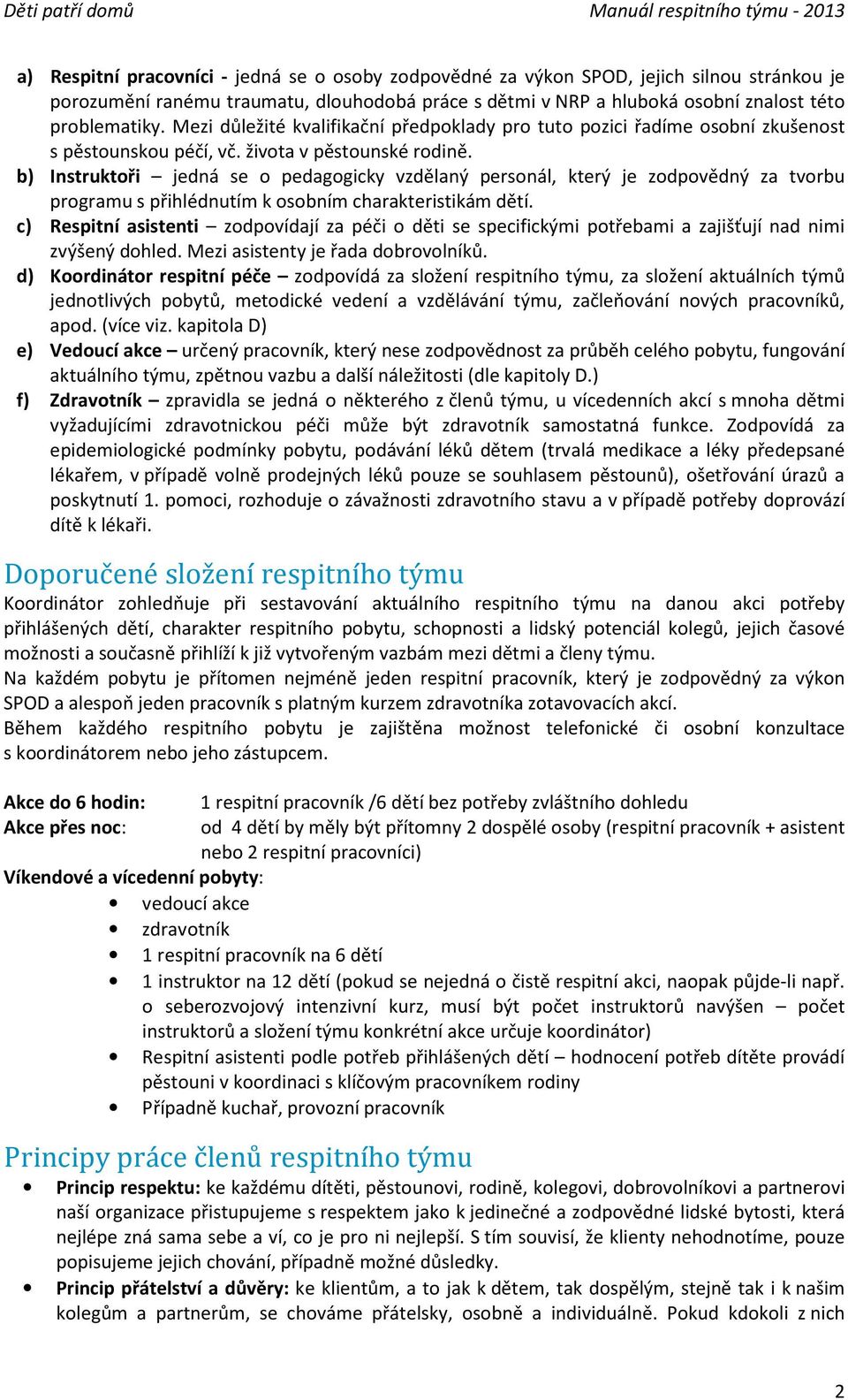 b) Instruktoři jedná se o pedagogicky vzdělaný personál, který je zodpovědný za tvorbu programu s přihlédnutím k osobním charakteristikám dětí.