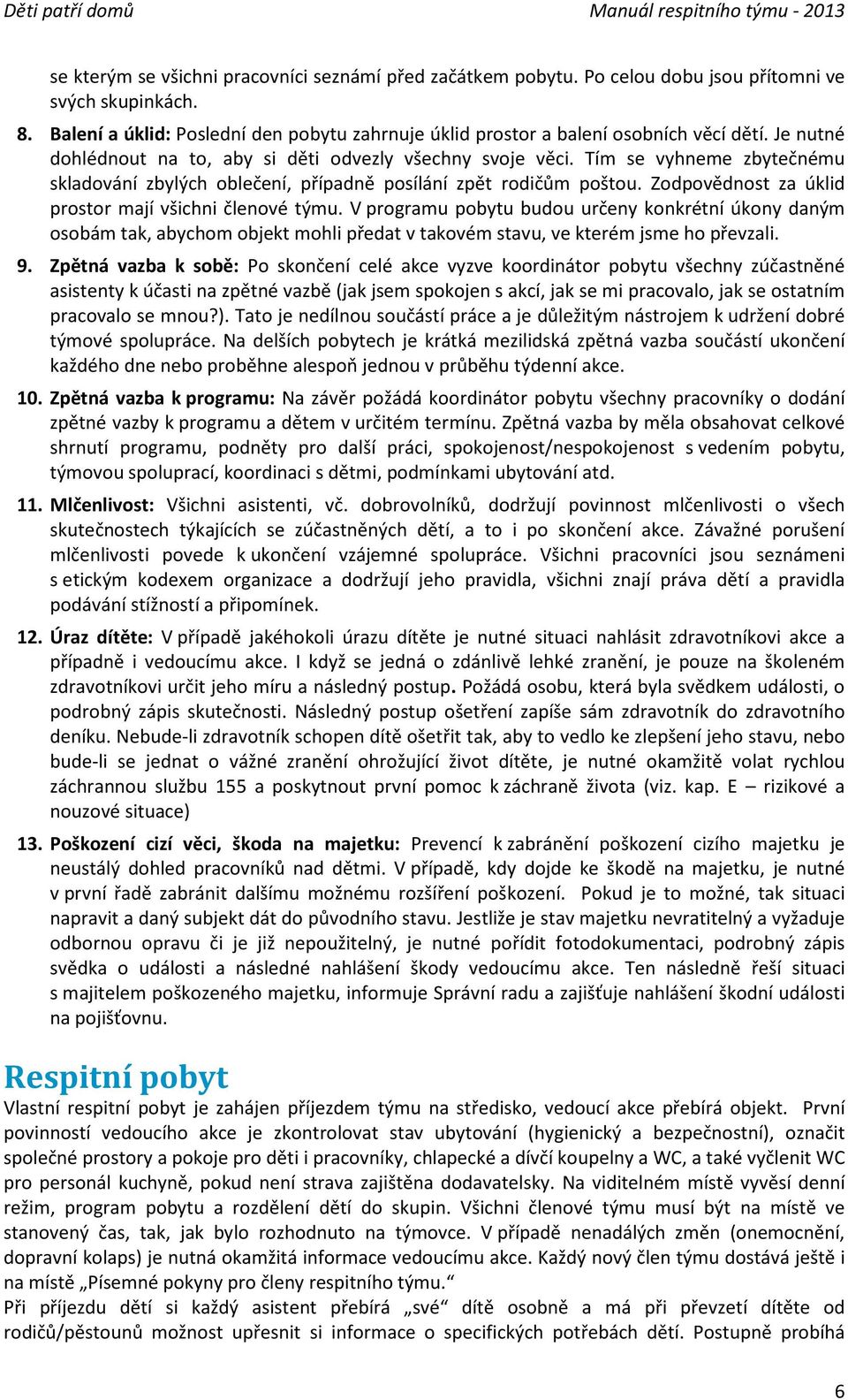 Tím se vyhneme zbytečnému skladování zbylých oblečení, případně posílání zpět rodičům poštou. Zodpovědnost za úklid prostor mají všichni členové týmu.