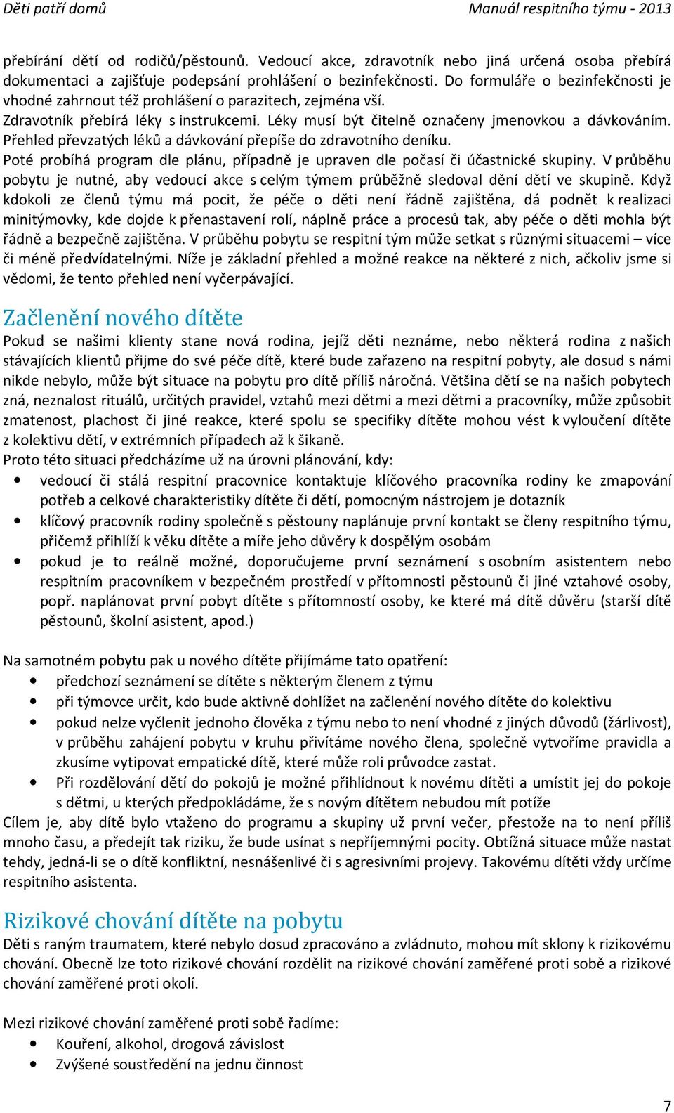 Přehled převzatých léků a dávkování přepíše do zdravotního deníku. Poté probíhá program dle plánu, případně je upraven dle počasí či účastnické skupiny.