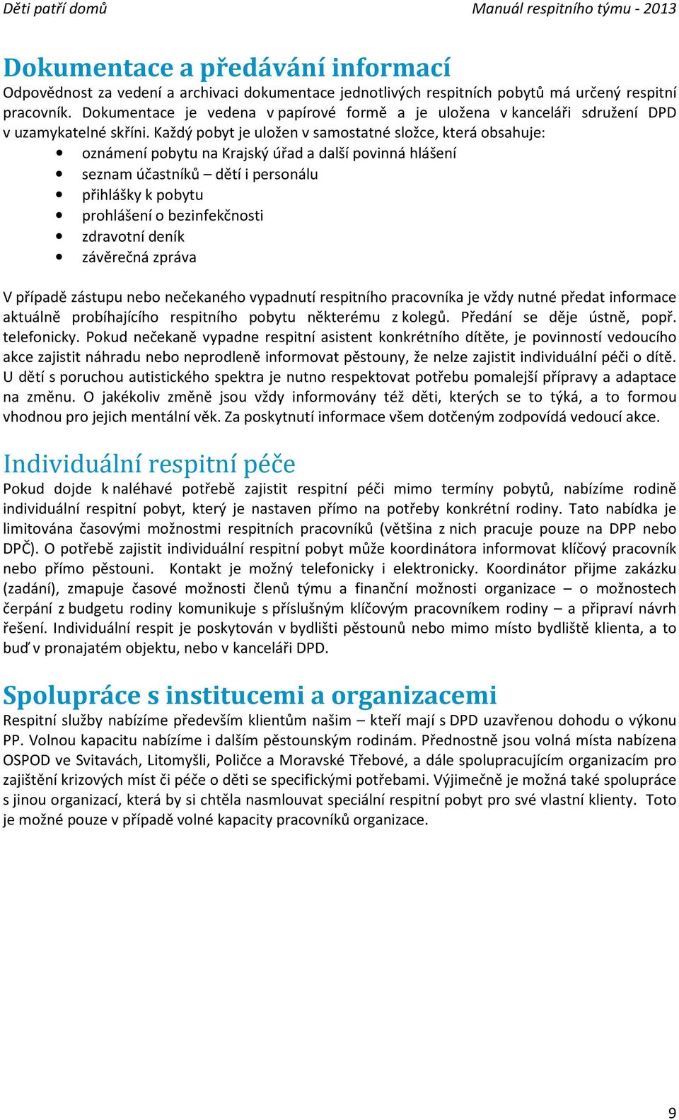 Každý pobyt je uložen v samostatné složce, která obsahuje: oznámení pobytu na Krajský úřad a další povinná hlášení seznam účastníků dětí i personálu přihlášky k pobytu prohlášení o bezinfekčnosti