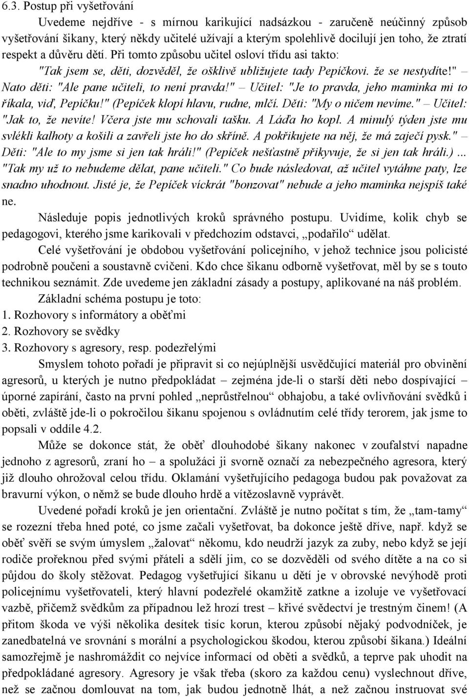 " Nato děti: "Ale pane učiteli, to není pravda!" Učitel: "Je to pravda, jeho maminka mi to říkala, viď, Pepíčku!" (Pepíček klopí hlavu, rudne, mlčí. Děti: "My o ničem nevíme.