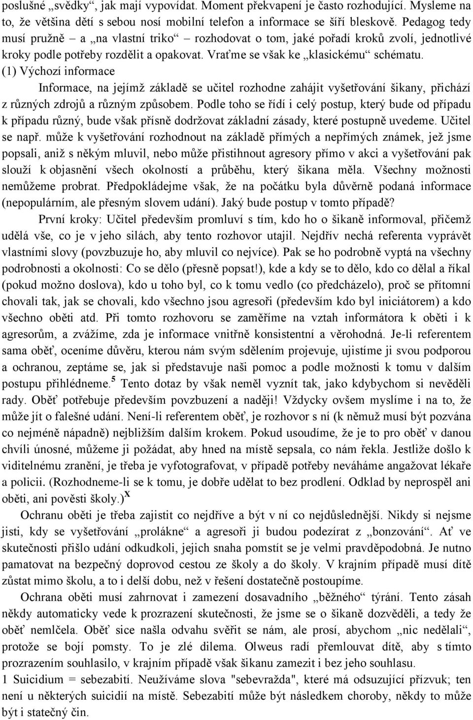 (1) Výchozí informace Informace, na jejímž základě se učitel rozhodne zahájit vyšetřování šikany, přichází z různých zdrojů a různým způsobem.