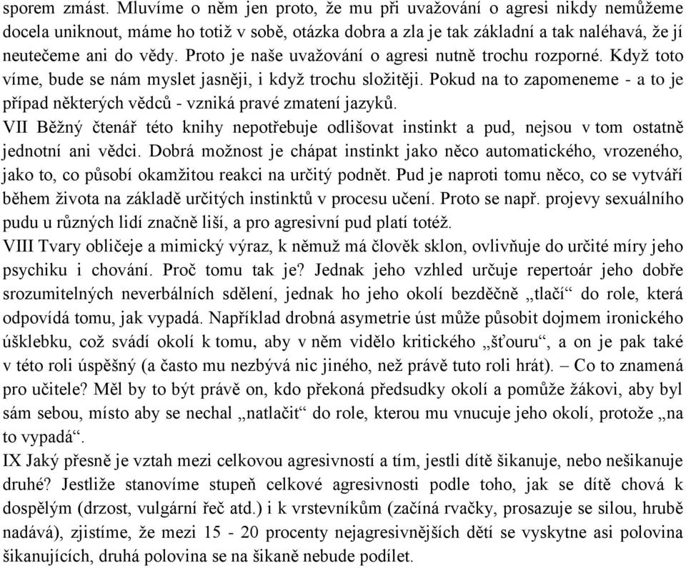 Proto je naše uvažování o agresi nutně trochu rozporné. Když toto víme, bude se nám myslet jasněji, i když trochu složitěji.