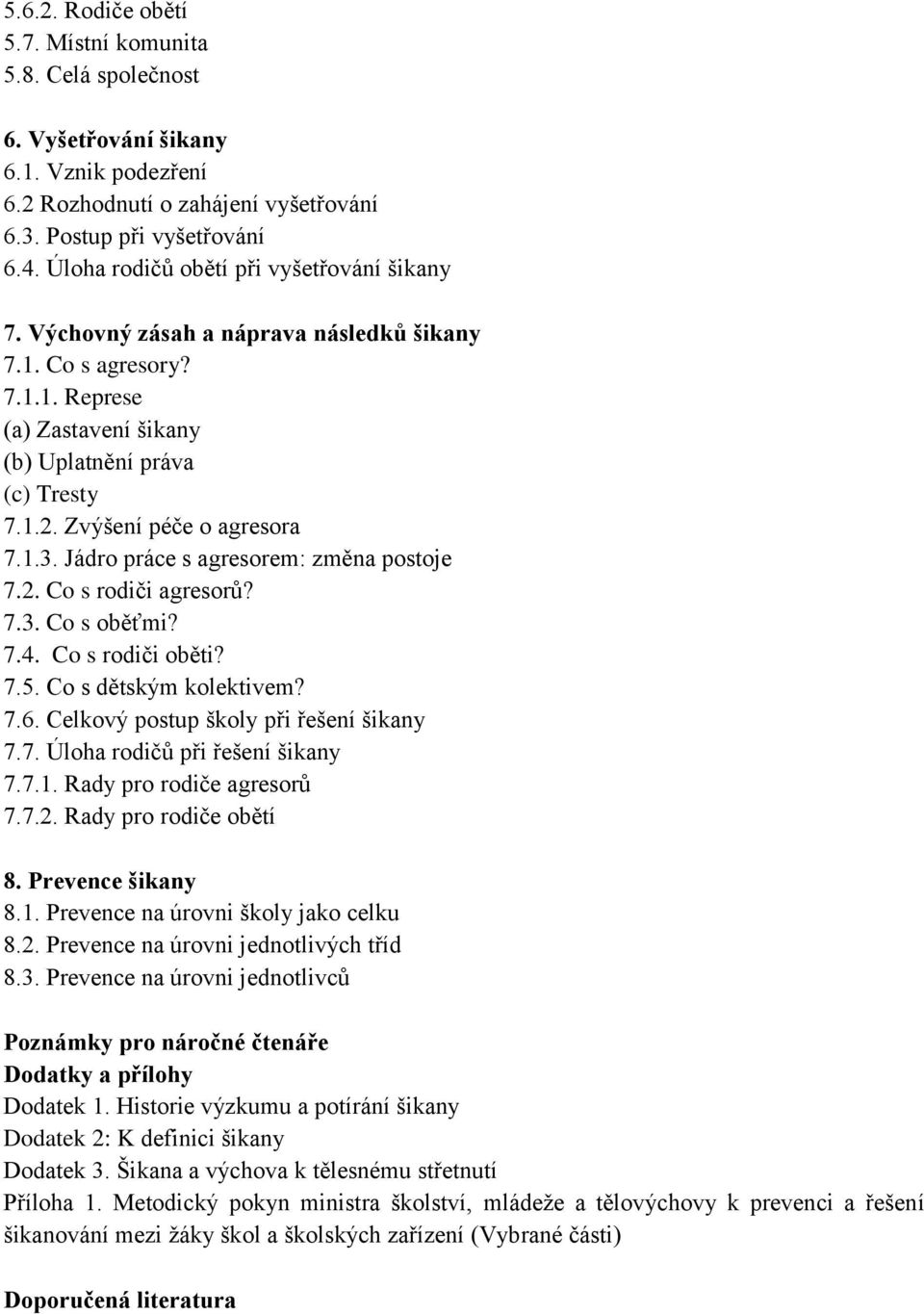 Zvýšení péče o agresora 7.1.3. Jádro práce s agresorem: změna postoje 7.2. Co s rodiči agresorů? 7.3. Co s oběťmi? 7.4. Co s rodiči oběti? 7.5. Co s dětským kolektivem? 7.6.