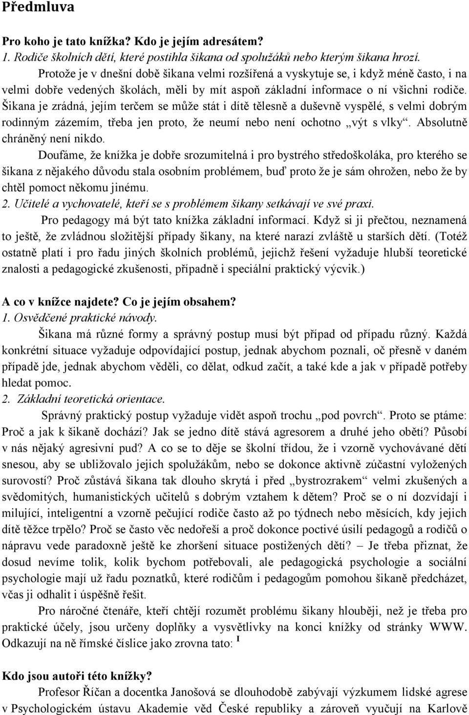 Šikana je zrádná, jejím terčem se může stát i dítě tělesně a duševně vyspělé, s velmi dobrým rodinným zázemím, třeba jen proto, že neumí nebo není ochotno výt s vlky. Absolutně chráněný není nikdo.