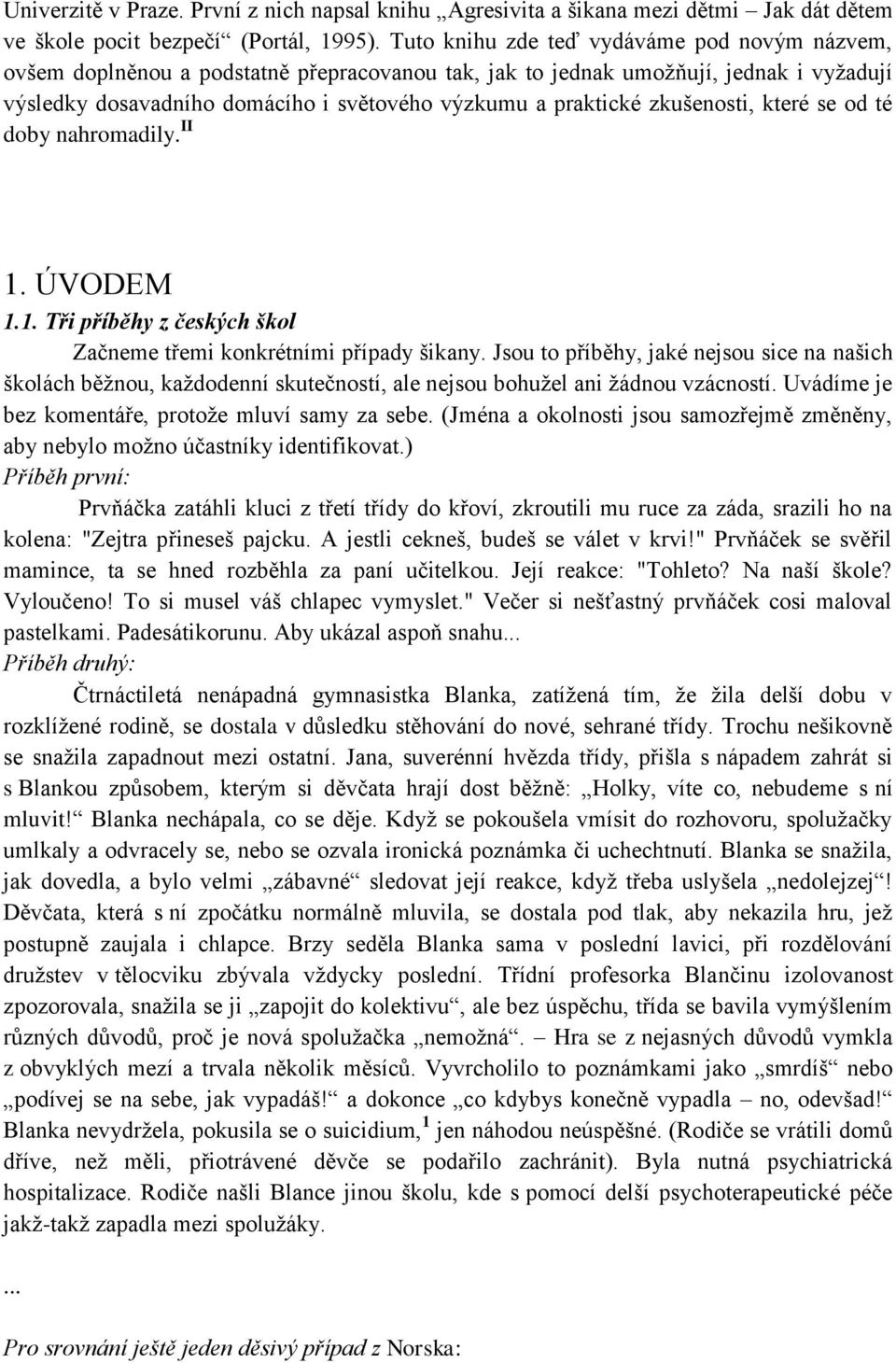 zkušenosti, které se od té doby nahromadily. II 1. ÚVODEM 1.1. Tři příběhy z českých škol Začneme třemi konkrétními případy šikany.