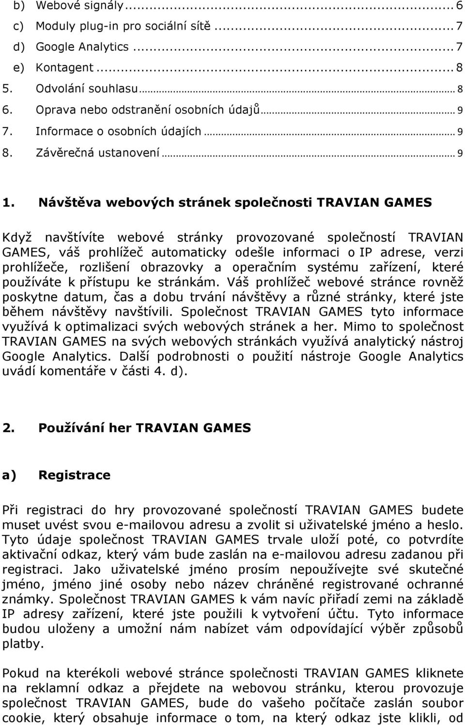 Návštěva webových stránek společnosti TRAVIAN GAMES Když navštívíte webové stránky provozované společností TRAVIAN GAMES, váš prohlížeč automaticky odešle informaci o IP adrese, verzi prohlížeče,