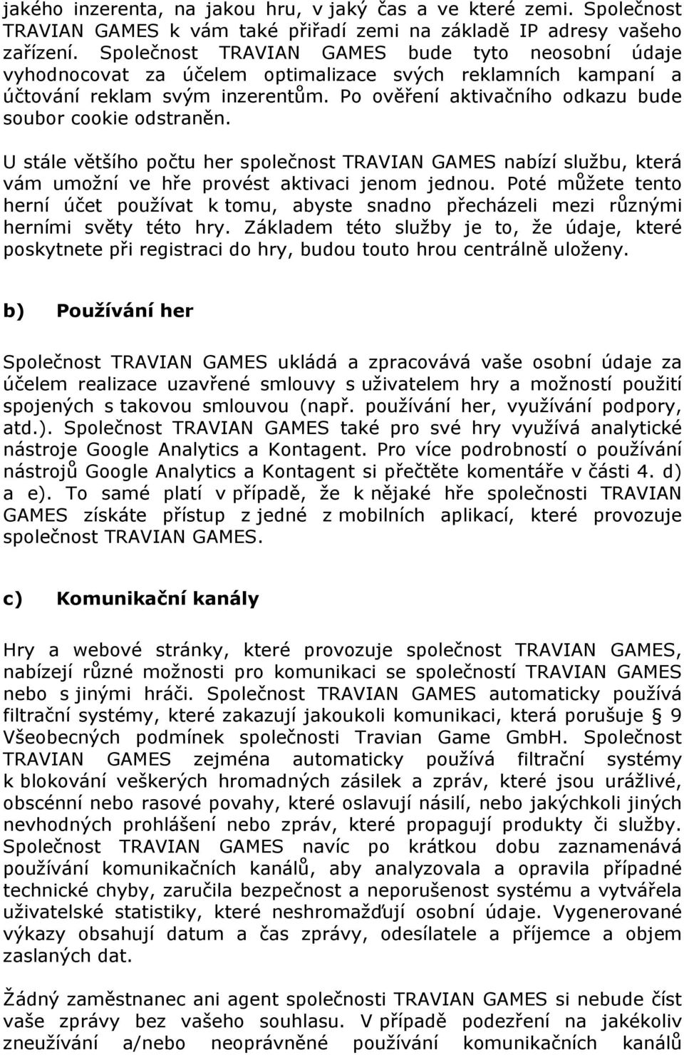 Po ověření aktivačního odkazu bude soubor cookie odstraněn. U stále většího počtu her společnost TRAVIAN GAMES nabízí službu, která vám umožní ve hře provést aktivaci jenom jednou.