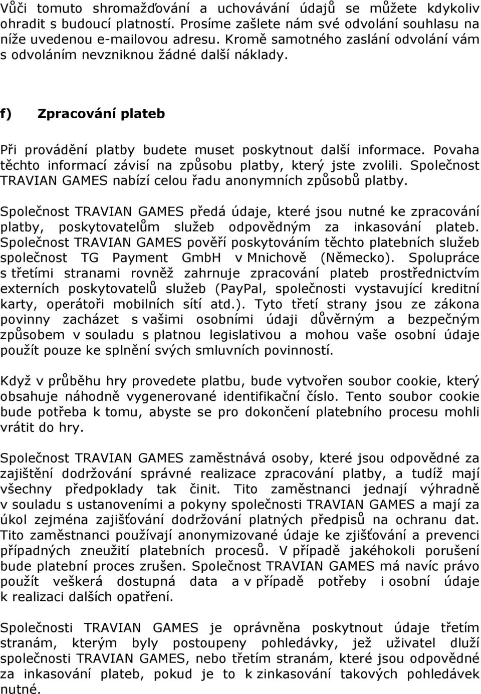 Povaha těchto informací závisí na způsobu platby, který jste zvolili. Společnost TRAVIAN GAMES nabízí celou řadu anonymních způsobů platby.