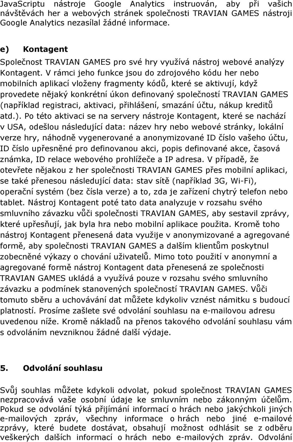 V rámci jeho funkce jsou do zdrojového kódu her nebo mobilních aplikací vloženy fragmenty kódů, které se aktivují, když provedete nějaký konkrétní úkon definovaný společností TRAVIAN GAMES (například