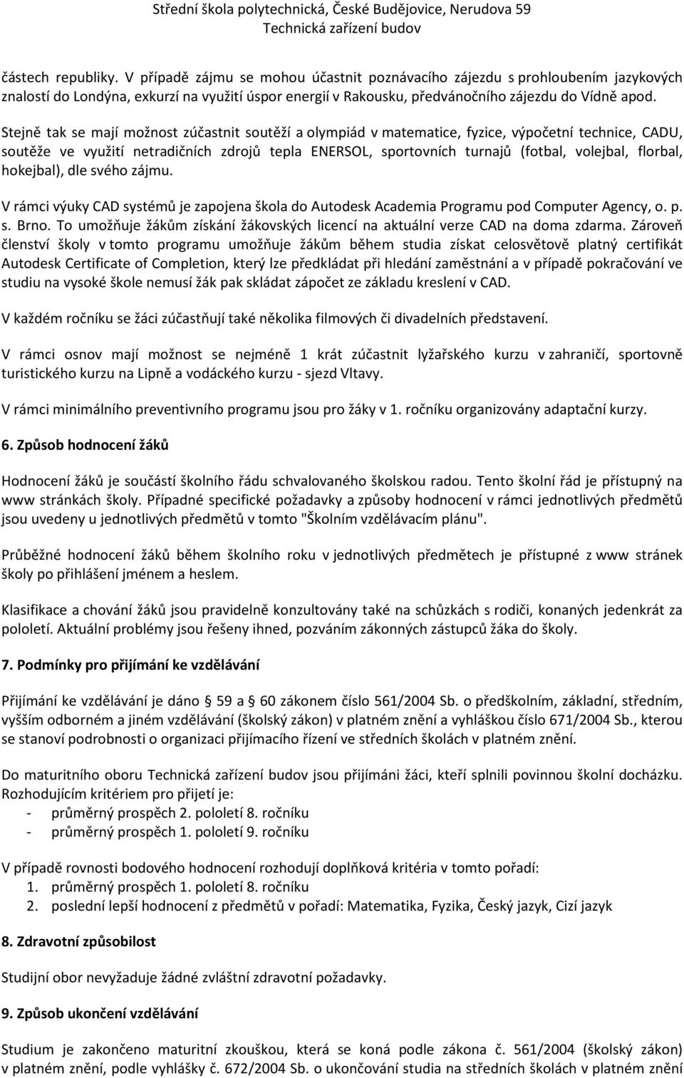 Stejně tak se mají možnost zúčastnit soutěží a olympiád v matematice, fyzice, výpočetní technice, CADU, soutěže ve využití netradičních zdrojů tepla ENERSOL, sportovních turnajů (fotbal, volejbal,