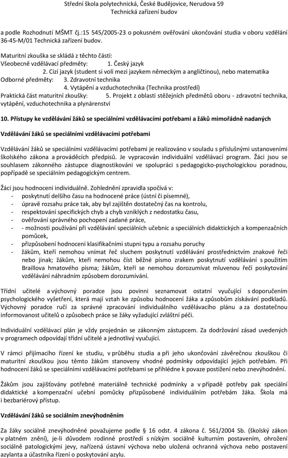 Vytápění a vzduchotechnika (Technika prostředí) Praktická část maturitní zkoušky: 5. Projekt z oblasti stěžejních předmětů oboru - zdravotní technika, vytápění, vzduchotechnika a plynárenství 10.