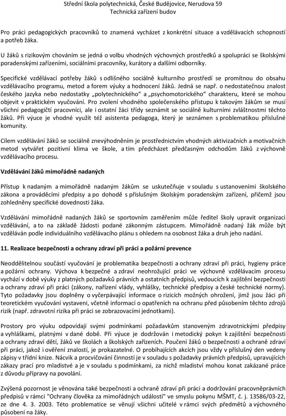 Specifické vzdělávací potřeby žáků s odlišného sociálně kulturního prostředí se promítnou do obsahu vzdělávacího programu, metod a forem výuky a hodnocení žáků. Jedná se např.