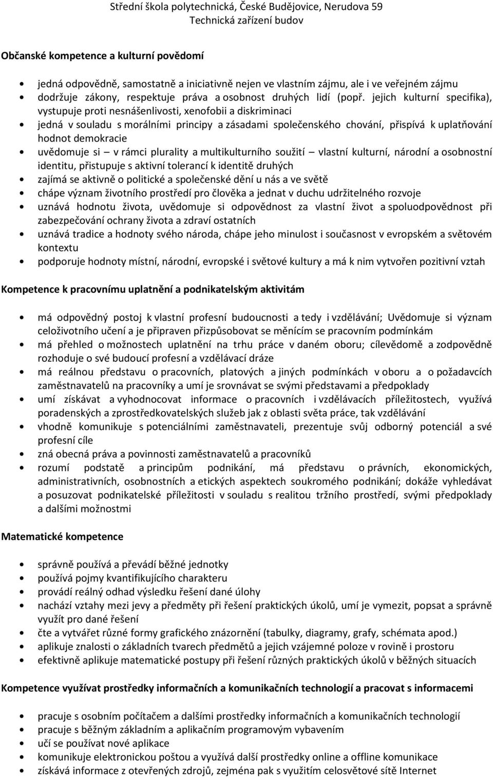 uvědomuje si v rámci plurality a multikulturního soužití vlastní kulturní, národní a osobnostní identitu, přistupuje s aktivní tolerancí k identitě druhých zajímá se aktivně o politické a společenské