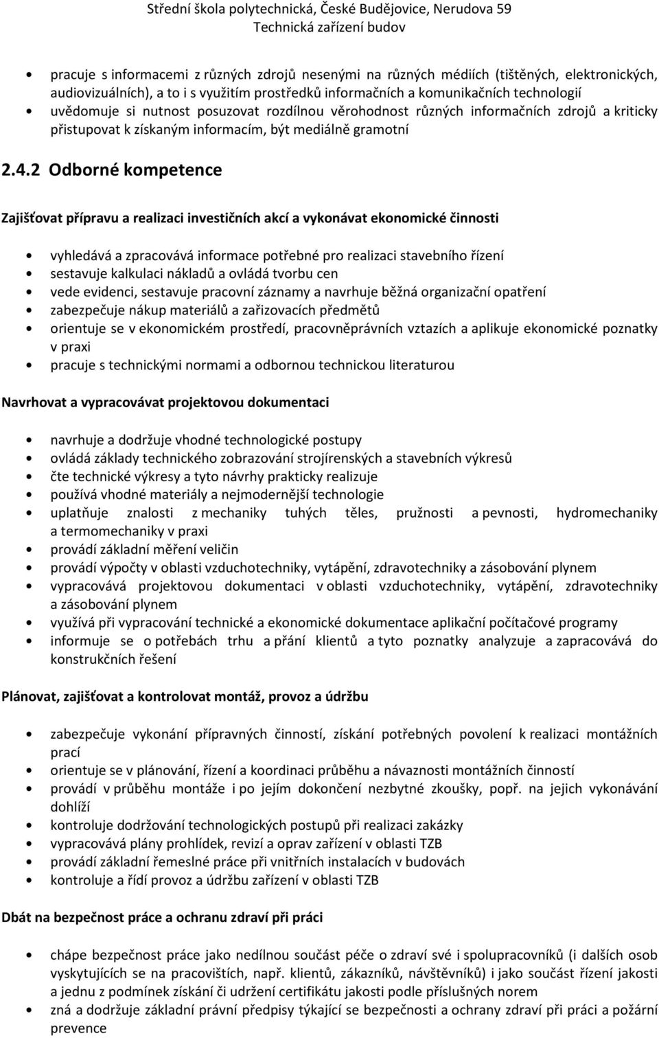 2 Odborné kompetence Zajišťovat přípravu a realizaci investičních akcí a vykonávat ekonomické činnosti vyhledává a zpracovává informace potřebné pro realizaci stavebního řízení sestavuje kalkulaci