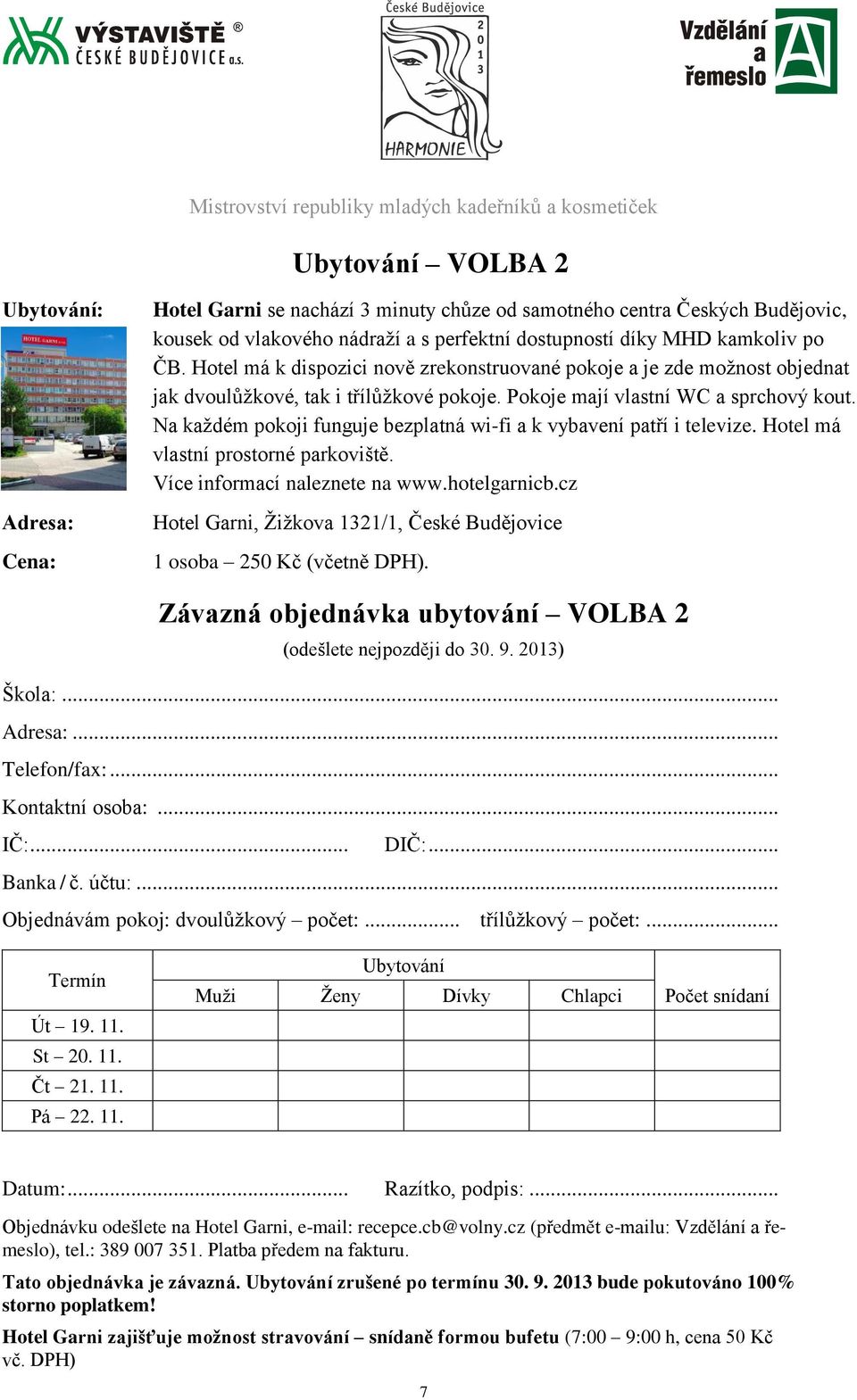 Pokoje mají vlastní WC a sprchový kout. Na každém pokoji funguje bezplatná wi-fi a k vybavení patří i televize. Hotel má vlastní prostorné parkoviště. Více informací naleznete na www.hotelgarnicb.