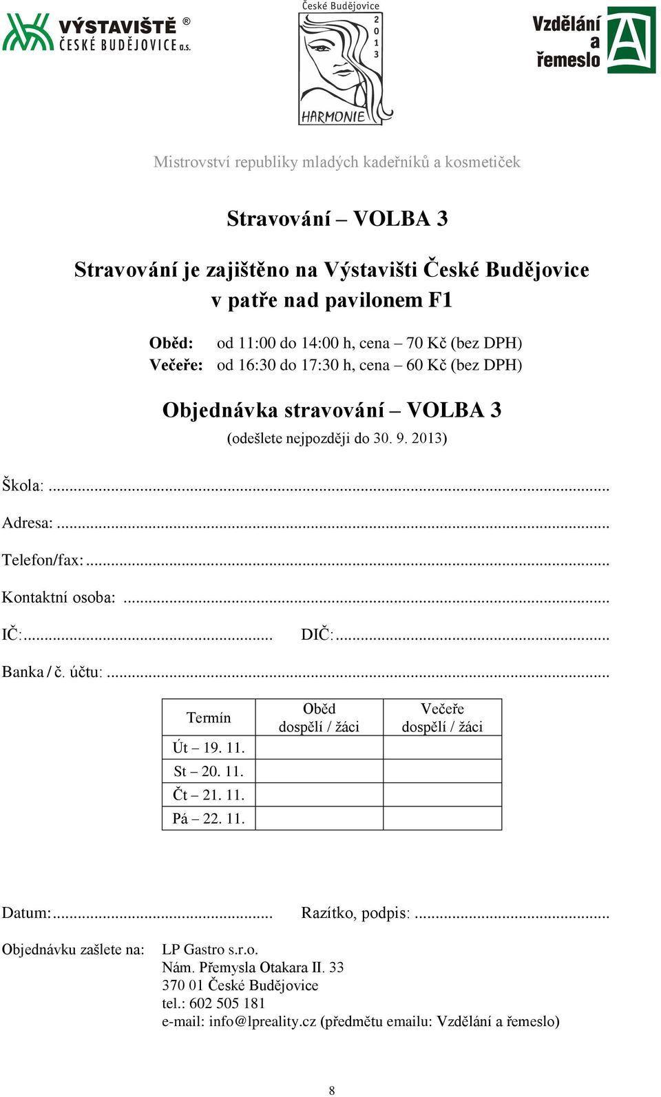 .. Kontaktní osoba:... IČ:... DIČ:... Banka / č. účtu:... Termín Út 19. 11. St 20. 11. Čt 21. 11. Pá 22. 11. Oběd dospělí / žáci Večeře dospělí / žáci Datum:... Razítko, podpis:.