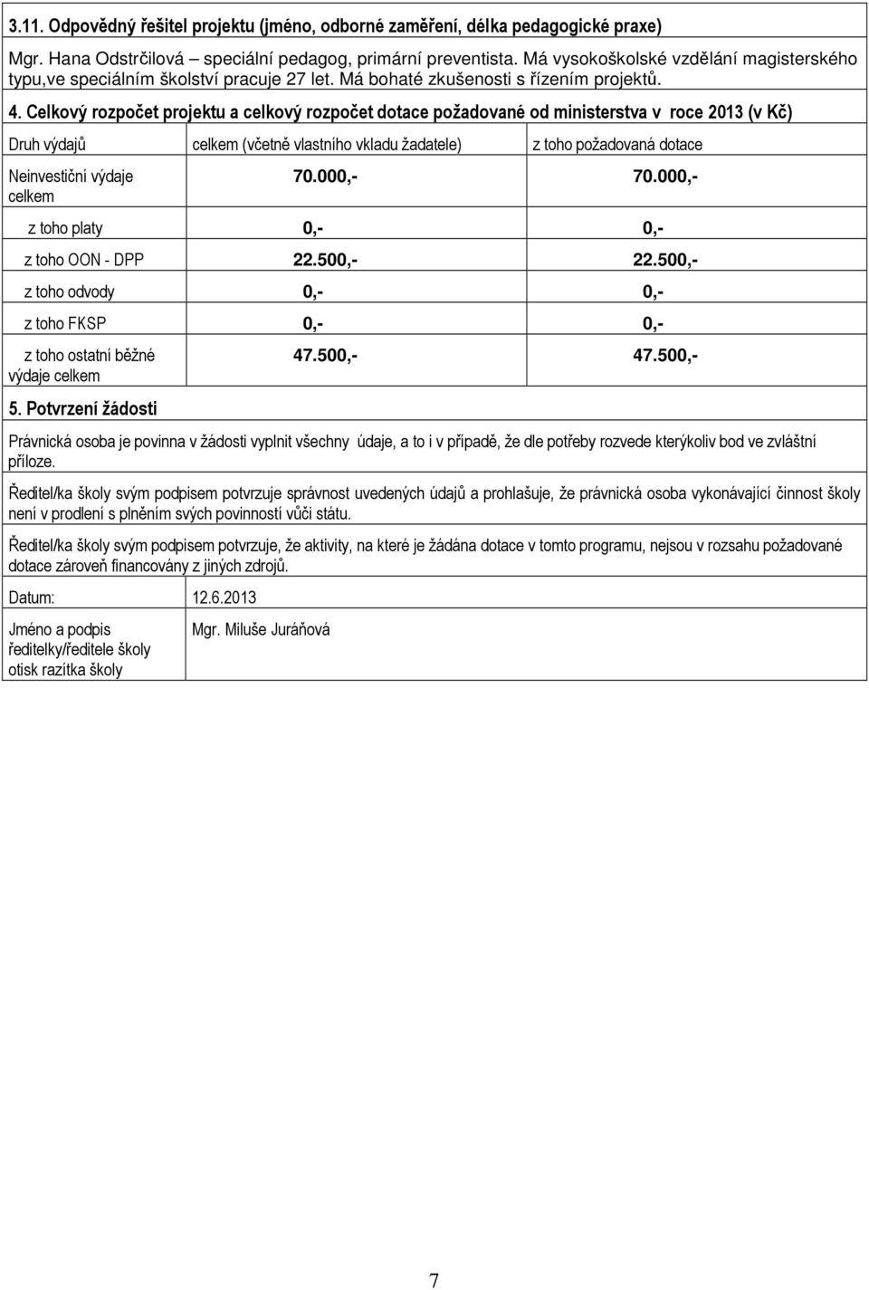 Celkový rozpočet projektu a celkový rozpočet dotace požadované od ministerstva v roce 2013 (v Kč) Druh výdajů celkem (včetně vlastního vkladu žadatele) z toho požadovaná dotace Neinvestiční výdaje