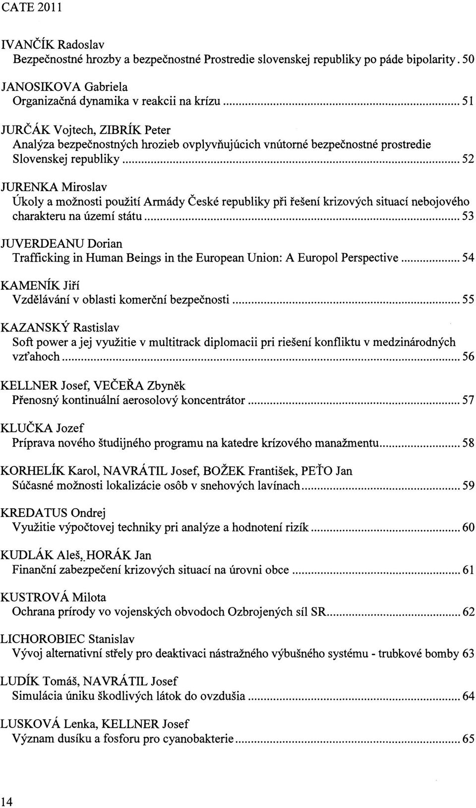 JURENKA Miroslav Úkoly a možnosti použití Armády České republiky při řešení krizových situací nebojového charakteru na území státu 53 JUVERDEANU Dorian Trafficking in Human Beings in the European