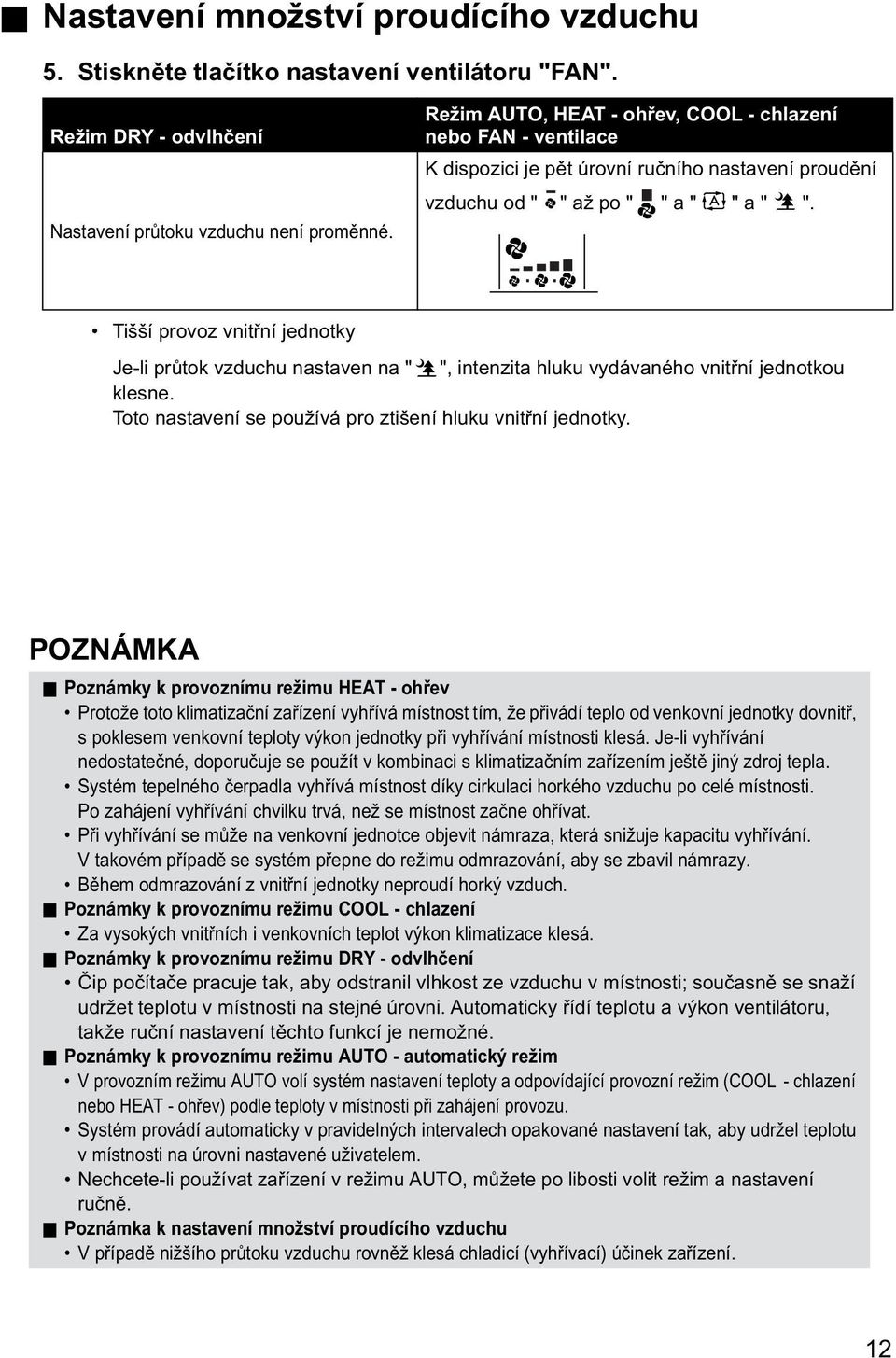 Tišší provoz vnitřní jednotky Je-li průtok vzduchu nastaven na " ", intenzita hluku vydávaného vnitřní jednotkou klesne. Toto nastavení se používá pro ztišení hluku vnitřní jednotky.