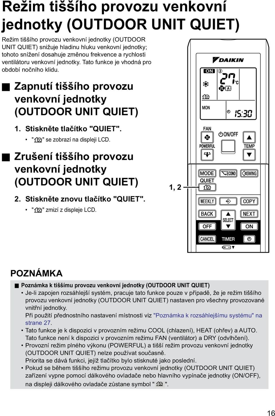 " " se zobrazí na displeji LCD. Zrušení tiššího provozu venkovní jednotky (OUTDOOR UNIT QUIET) 2. Stiskněte znovu tlačítko "QUIET". " " zmizí z displeje LCD.