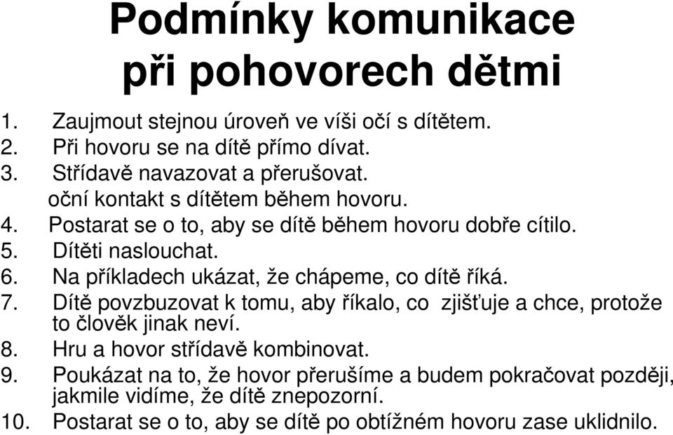 Na příkladech ukázat, že chápeme, co dítě říká. 7. Dítě povzbuzovat k tomu, aby říkalo, co zjišťuje a chce, protože to člověk jinak neví. 8.