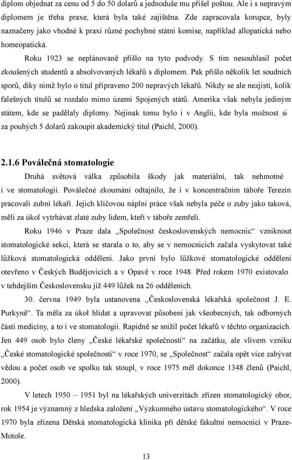 S tím nesouhlasil počet zkoušených studentů a absolvovaných lékařů s diplomem. Pak přišlo několik let soudních sporů, díky nimž bylo o titul připraveno 200 nepravých lékařů.