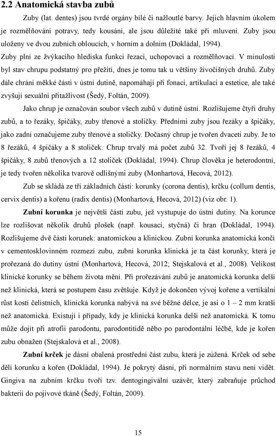 V minulosti byl stav chrupu podstatný pro přežití, dnes je tomu tak u většiny živočišných druhů.