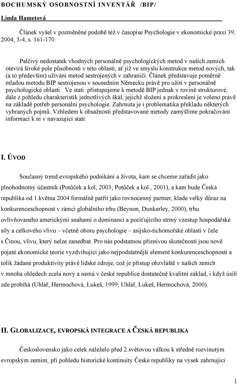 metod sestrojených v zahraničí. Článek představuje poměrně mladou metodu BIP sestrojenou v sousedním Německu právě pro užití v personálně psychologické oblasti.