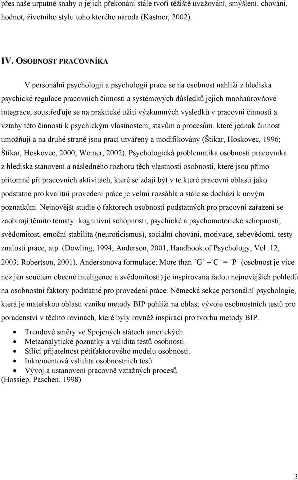 soustřeďuje se na praktické užití výzkumných výsledků v pracovní činnosti a vztahy této činnosti k psychickým vlastnostem, stavům a procesům, které jednak činnost umožňují a na druhé straně jsou