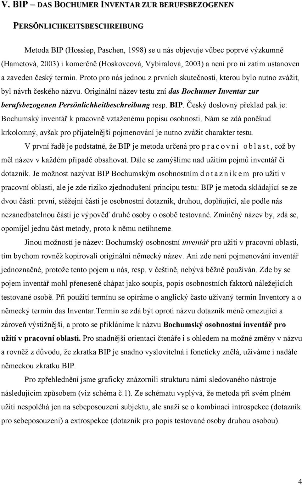 Originální název testu zní das Bochumer Inventar zur berufsbezogenen Persönlichkeitbeschreibung resp. BIP. Český doslovný překlad pak je: Bochumský inventář k pracovně vztaženému popisu osobnosti.