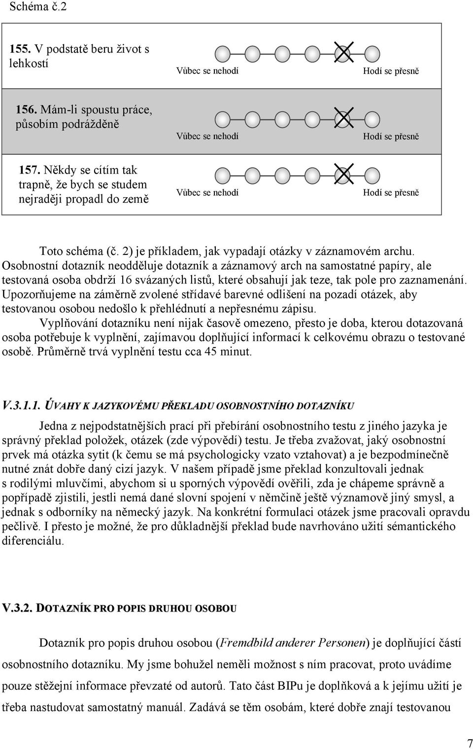 Osobnostní dotazník neodděluje dotazník a záznamový arch na samostatné papíry, ale testovaná osoba obdrží 16 svázaných listů, které obsahují jak teze, tak pole pro zaznamenání.