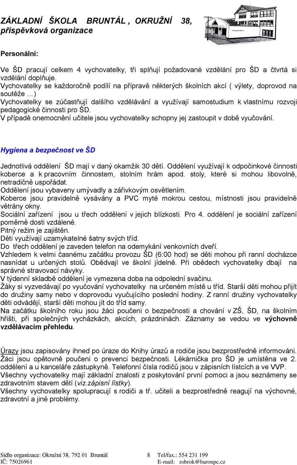 pedagogické činnosti pro ŠD. V případě onemocnění učitele jsou vychovatelky schopny jej zastoupit v době vyučování. Hygiena a bezpečnost ve ŠD Jednotlivá oddělení ŠD mají v daný okamžik 30 dětí.