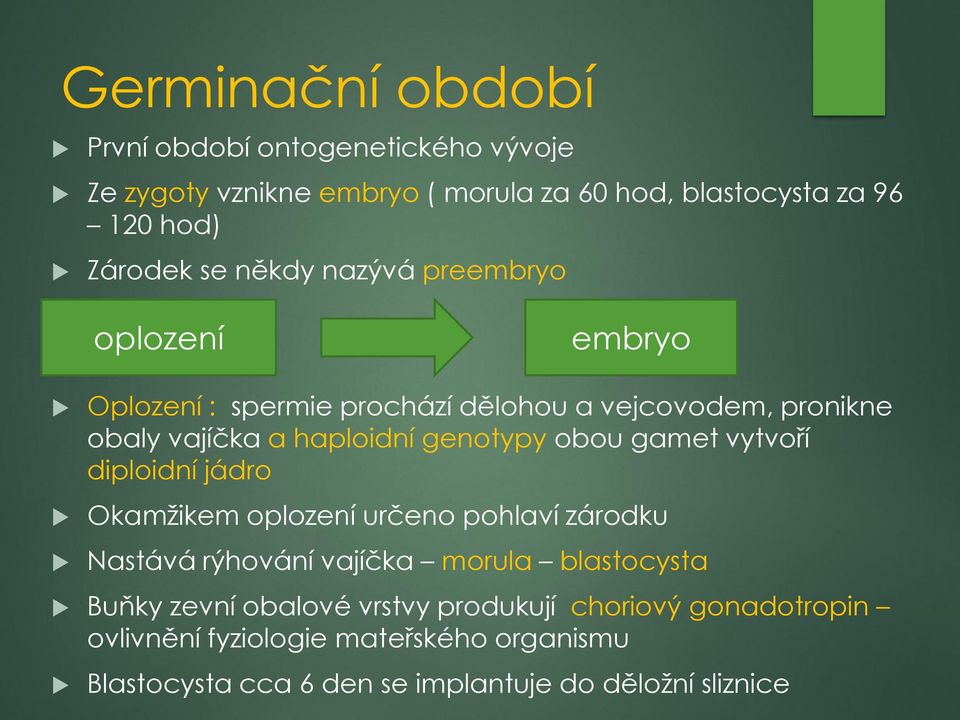 obou gamet vytvoří diploidní jádro Okamžikem oplození určeno pohlaví zárodku Nastává rýhování vajíčka morula blastocysta Buňky zevní