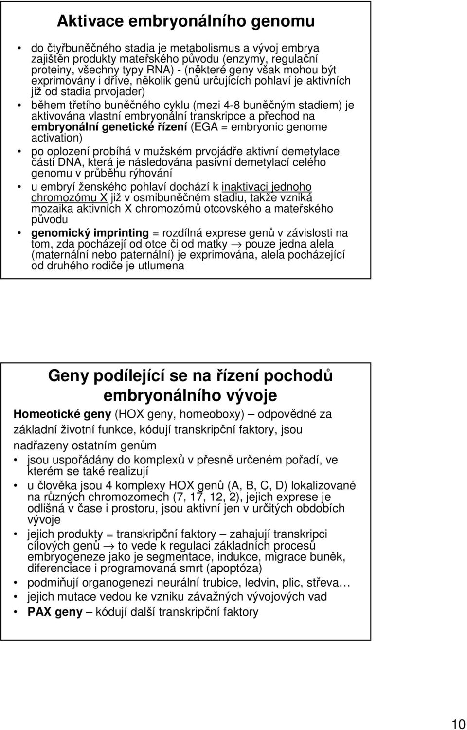 přechod na embryonální genetické řízení (EGA = embryonic genome activation) po oplození probíhá v mužském prvojádře aktivní demetylace části DNA, která je následována pasivní demetylací celého genomu