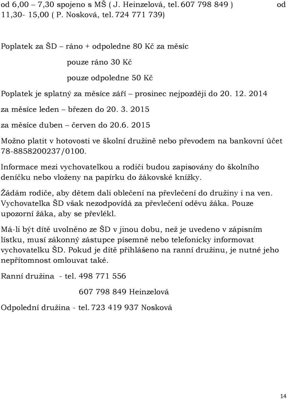 2014 za měsíce leden březen do 20. 3. 2015 za měsíce duben červen do 20.6. 2015 Možno platit v hotovosti ve školní družině nebo převodem na bankovní účet 78-8858200237/0100.