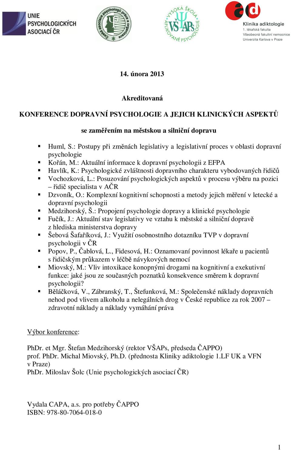 : Psychologické zvláštnosti dopravního charakteru vybodovaných idi Vochozková, L.: Posuzování psychologických aspekt v procesu výbru na pozici idi specialista v AR Dzvoník, O.