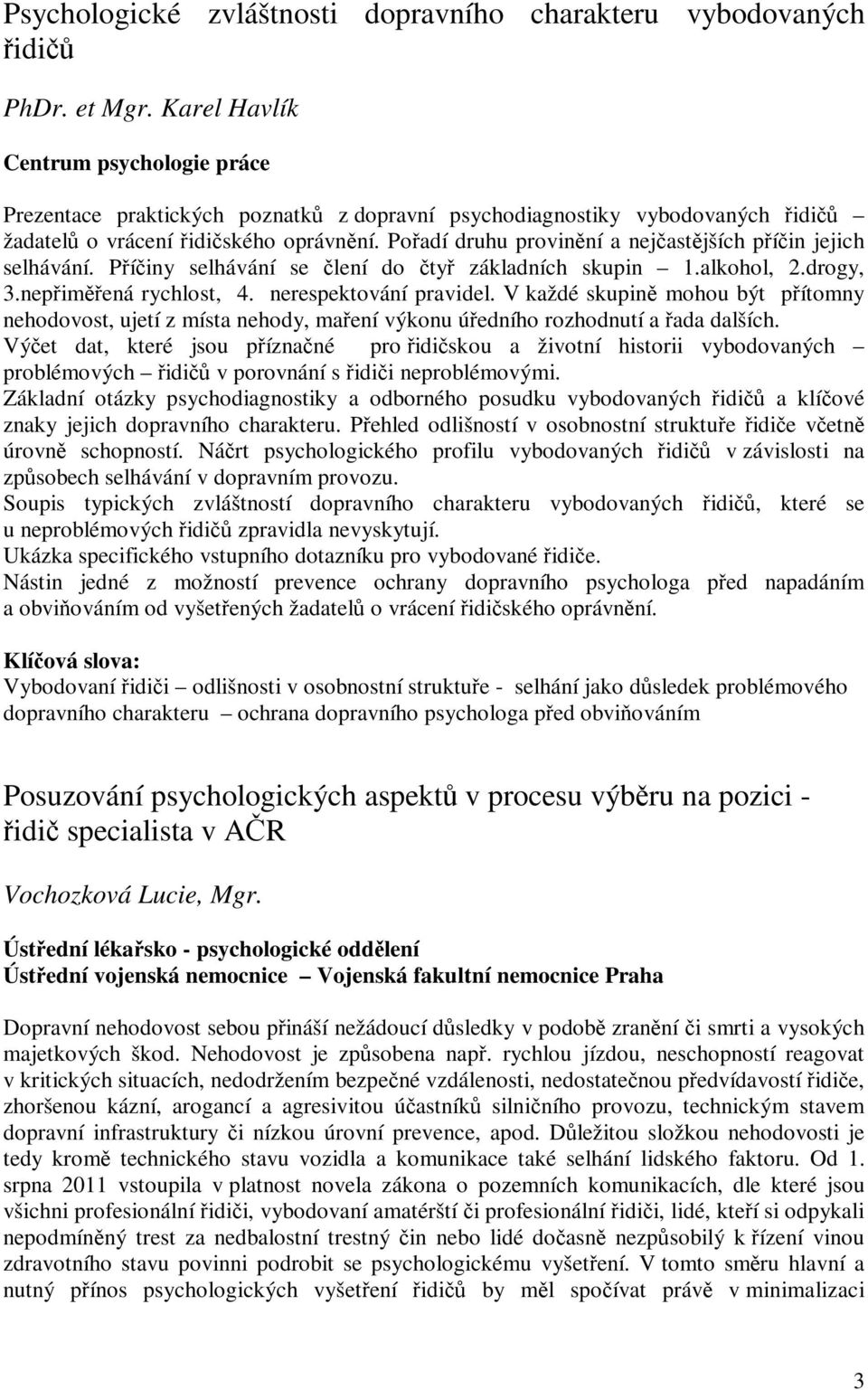 Poadí druhu provinní a nejastjších píin jejich selhávání. Píiny selhávání se lení do ty základních skupin 1.alkohol, 2.drogy, 3.nepimená rychlost, 4. nerespektování pravidel.