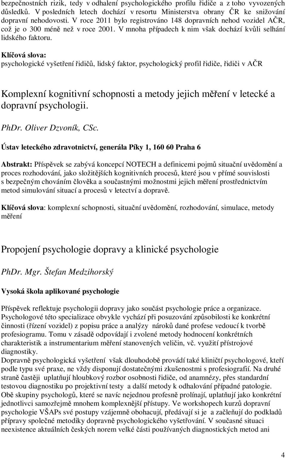 Klíová slova: psychologické vyšetení idi, lidský faktor, psychologický profil idie, idii v AR Komplexní kognitivní schopnosti a metody jejich mení v letecké a dopravní psychologii. PhDr.