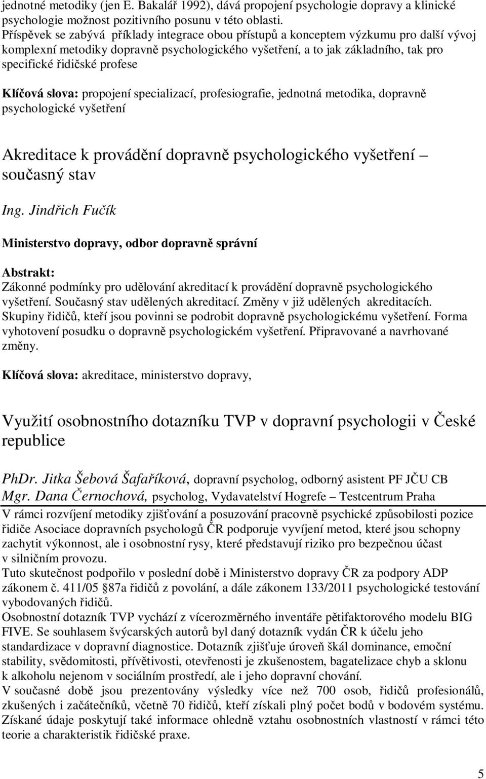 slova: propojení specializací, profesiografie, jednotná metodika, dopravn psychologické vyšetení Akreditace k provádní dopravn psychologického vyšetení souasný stav Ing.